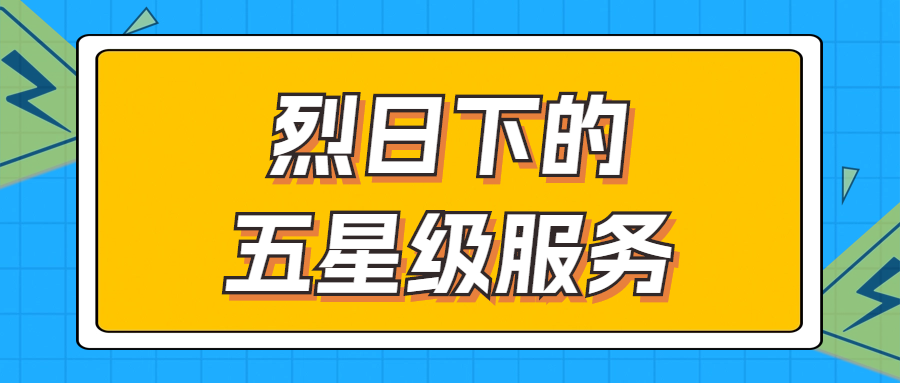 烈日下的五星級服務(wù) | 輾轉(zhuǎn)四地奔波1000多公里，為客戶送上星級服務(wù)！